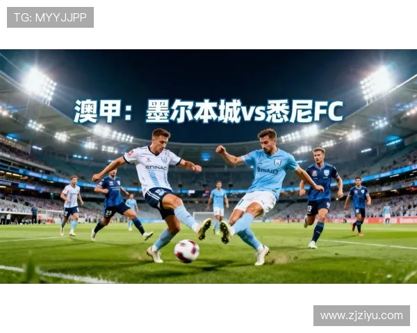 墨尔本城与悉尼FC对决分析及比赛前瞻探讨